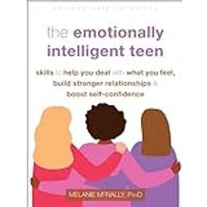 Bøker The Emotionally Intelligent Teen: Skills to Help You Deal with What You Feel, Build Stronger Relationships, and Boost Self-Confidence