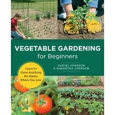 Vegetable Gardening for Beginners: Learn to Grow Anything No Matter Where You Live