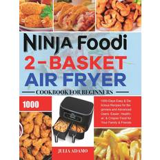 Ninja Foodi 2-Basket Air Fryer Cookbook for Beginners: 1000-Days Easy & Delicious Recipes for Beginners and Advanced Users. Easier, Healthier, & Crispier Food for Your Family & Friends