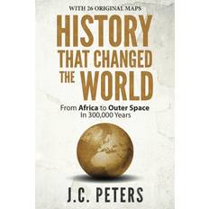 History That Changed the World From Africa to Outer Space in 300,000 Years by J. C. Peters