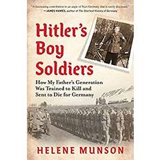 Hitler's Boy Soldiers: How My Father's Generation Was Trained to Kill and Sent to Die for Germany