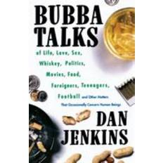 Bubba Talks Of Life, Love, Sex, Whiskey, Politics, Foreigners, Teenagers, Movies, Food, by Dan Jenkins