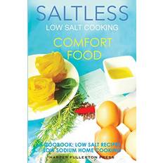 Low Salt Cooking: Salt-Less Comfort Food. Low salt recipes, low sodium cookbook Saltless Low Salt Recipes,Low Sodium Cooking, Band 1