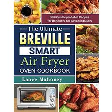 The Ultimate Breville Smart Air Fryer Oven Cookbook: Delicious Dependable Recipes for Beginners and Advanced Users (Hardcover)