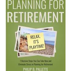 Planning For Retirement Relax, It's Playtime! Philip B Pallette 9780960118304