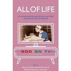 Books All of Life A Course Exploring Real Life and Real Faith Inspired by Call the Midwife (Paperback)