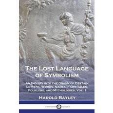The Lost Language of Symbolism An Inquiry into the Origin of Certain Letters, Words, Names, Fairy-Tales, Folklore, and Mythologies, Vol. 1 (Paperback)