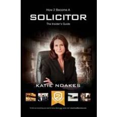 Bøker How to Become a Solicitor: The Ultimate Guide to Becoming a UK Solicitor