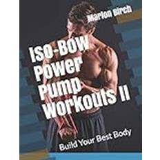 Iso-Bow Power Pump Workouts II: Build Your Best Body Iso-Bow Transformation, Band 5