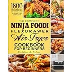 The Complete Ninja Foodi FlexDrawer Air Fryer Cookbook for Beginners: 1800 Days of Super Easy, Delicious and Healthy Air Fryer Recipes to Elevate Your Cooking Game