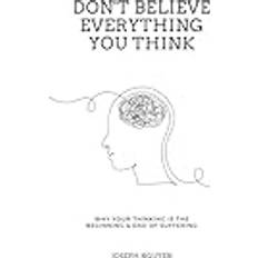 Books Don't Believe Everything You Think: Why Your Thinking Is The Beginning & End Of Suffering Beyond Suffering, Band 1 (Geheftet)