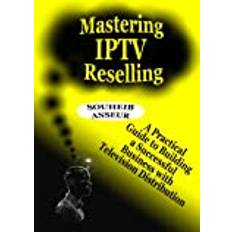 Mastering IPTV Reselling: A Practical Guide to Building a Successful Business with Television Distribution Paperback (Paperback)