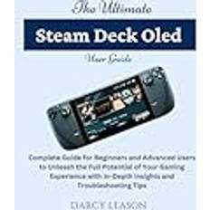 The Ultimate Steam Deck OLED User Guide: Complete Guide for Beginners and Advanced Users to Unleash the Full Potential of Your Gaming Experience with In-Depth Insights and Troubleshooting Tips Paperback (Paperback)