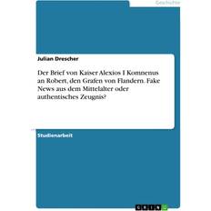 Historische Romane Bücher Der Brief von Kaiser Alexios I Komnenus an Robert, den Grafen von Flandern. Fake News aus dem Mittelalter oder authentisches Zeugnis? (Geheftet, 2023)