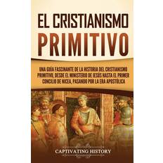 El cristianismo primitivo: Una guía fascinante de la historia del cristianismo primitivo, desde el ministerio de Jesús hasta el primer concilio de Nicea, pasando por la era apostólica (Inbunden)