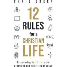 12 Rules for a Christian Life: Discovering Real Life in the Practices and Priorities of Jesus Chris Greer (Hæftet)