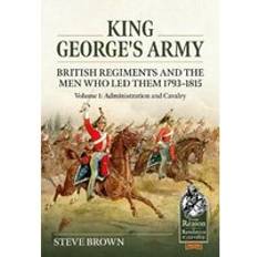 King George's Army: British Regiments and the Men Who Led Them 1793-1815: Volume 1 Administration and Cavalry: 115