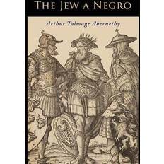 The Jew a Negro: Being a Study of the Jewish Ancestry from an Impartial Standpoint (Paperback, 2019)