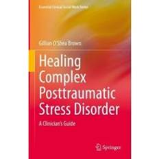 Healing Complex Posttraumatic Stress Disorder: A Clinician's Guide Essential Clinical Social Work Series 1st ed. 2021