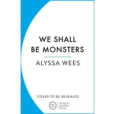 We Shall Be Monsters Alyssa Wees