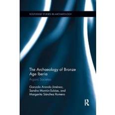 Libri The Archaeology of Bronze Age Iberia Argaric Societies Archaeology