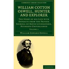 William Cotton Oswell, Hunter and Explorer William Edward Oswell 9781108032117