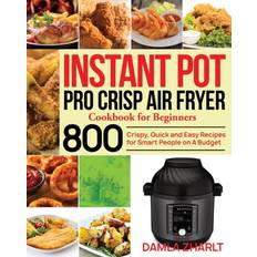 Instant Pot Pro Crisp Air Fryer Cookbook for Beginners: 800 Crispy, Quick and Easy Recipes for Smart People on A Budget