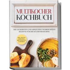 Multikocher Kochbuch: Die leckersten und abwechslungsreichsten Rezepte für die Küchenmaschine inkl. One Pot-Gerichten, Brot-Rezepten & Desserts