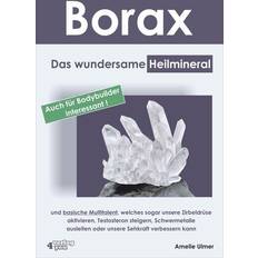 Borax: Das wundersame Heilmineral und basische Multitalent, welches sogar unsere Zirbeldrüse aktivieren, Testosteron steigern, Schwermetalle ausleiten oder unsere Sehkraft verbessern kann