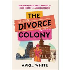 Books The Divorce Colony: How Women Revolutionized Marriage and Found Freedom on the American Frontier (Hardcover)