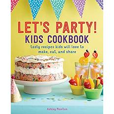 Let's Party! Kids Cookbook: Tasty Recipes Kids Will Love to Make, Eat, and Share