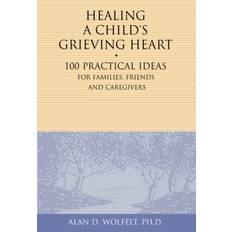 Books Healing a Child's Grieving Heart 100 Practical Ideas for Families, Friends and Caregivers (Paperback)