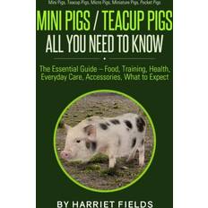 Mini Pigs Teacup Pigs All You Need To Know Harriet Fields 9781979643733