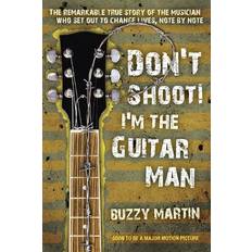 Bücher Don't Shoot! I'm the Guitar Man The Remarkable True Story of the Musician Who Set Out to Change Lives, Note by Note by Buzzy Martin