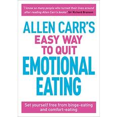 Allen Carr's Easy Way to Quit Emotional Eating: Set Yourself Free from Binge-Eating and Comfort-Eating Allen Carr 9781789500042