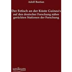 Der Fetisch an der Küste Guinea's auf den deutscher Forschung näher gerückten Stationen der Forschung