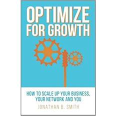 Optimize for Growth: How to Scale Up Your Business, Your Network and You Jonathan B. Smith 9780692485316