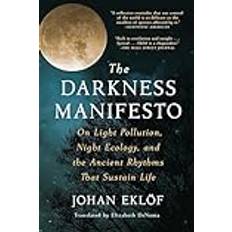 Bøker The Darkness Manifesto: On Light Pollution, Night Ecology, and the Ancient Rhythms That Sustain Life