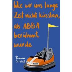 Wie wir uns lange Zeit nicht küssten, als ABBA berühmt wurde (Gebunden)