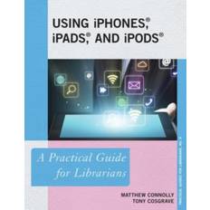 Using iPhones, iPads, and iPods Matthew Connolly 9781442226876