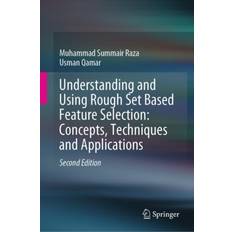 Understanding and Using Rough Set Based Feature Selection: Concepts, Techniques and Applications Muhammad Summair Raza 9789813291652