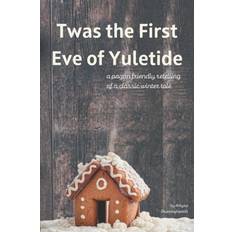 Twas the First Eve of Yuletide: A Pagan Friendly Retelling of a Classic Winter Tale