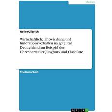 Wirtschaftliche Entwicklung und Innovationsverhalten im geteilten Deutschland am Beispiel der Uhrenhersteller Junghans und Glashütte