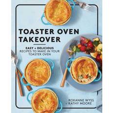 Books Toaster Oven Takeover: Easy and Delicious Recipes to Make in Your Toaster Oven: A Cookbook