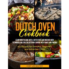 Dutch Books Dutch Oven Cookbook: Learn How to Cook with a Dutch Oven and Discover New Techniques and Tips for Outdoor Cooking with Family and Friends 401 Recipes for Campers, Beginners, and Advanced Cooks Paperback