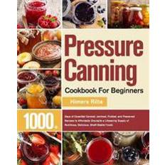 Pressure Canning Cookbook For Beginners: 1000 Days of Essential Canned, Jammed, Pickled, and Preserved Recipes to Affordably Stockpile a Lifesaving Supply of Nutritious, Delicious, Shelf-Stable Foods (Häftad)