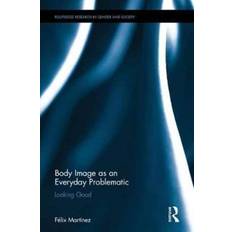 Body Image as an Everyday Problematic Felix Martinez 9781138052321 (Indbundet)