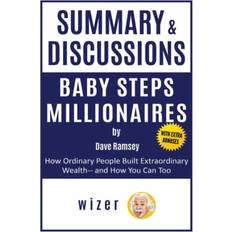 Summary and Discussions of Baby Steps Millionaires by Dave Ramsey: How Ordinary People Built Extraordinary Wealth and How You Can Too