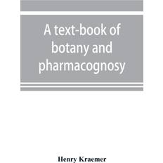 text-book of botany and pharmacognosy, intended for the use of students of pharmacy, as a reference book for pharmacists, and as a handbook for food and drug analysts Henry Kraemer 9789353899103