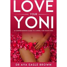 LOVE YOUR YONI: A comprehensive guide to caring for your Yoni (Geheftet)